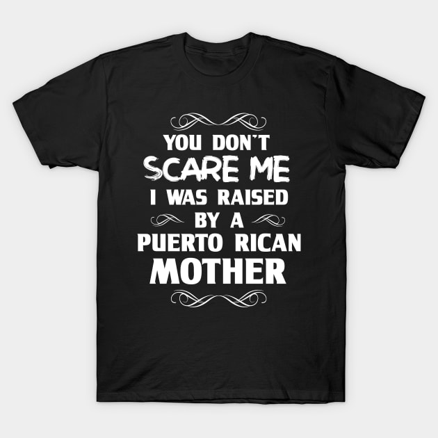 You Don't Scare Me I Was Raised By a Puerto Rican Mother T-Shirt by FanaticTee